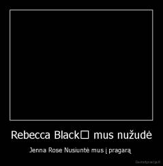 Rebecca Black﻿ mus nužudė - Jenna Rose Nusiuntė mus į pragarą 