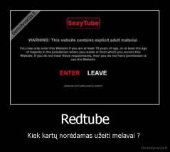 Redtube - Kiek kartų norėdamas užeiti melavai ? 