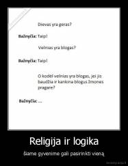 Religija ir logika - šiame gyvenime gali pasirinkti vieną