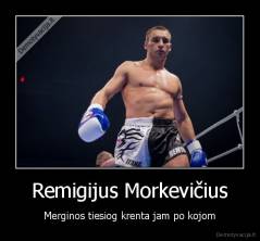 Remigijus Morkevičius - Merginos tiesiog krenta jam po kojom