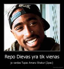 Repo Dievas yra tik vienas - jo vardas Tupac Amaru Shakur (2pac)