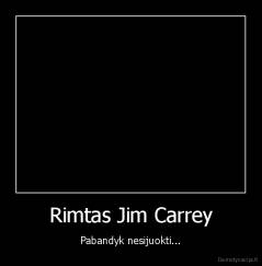 Rimtas Jim Carrey - Pabandyk nesijuokti...