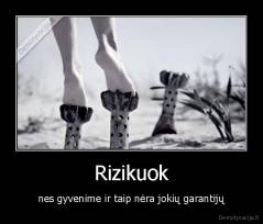 Rizikuok - nes gyvenime ir taip nėra jokių garantijų