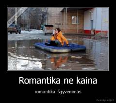 Romantika ne kaina - romantika išgyvenimas