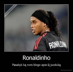 Ronaldinho - Pasakyk ką nors blogo apie šį juoduką