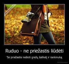 Ruduo - ne priežastis liūdėti - Tai priežastis nešioti gražų šalikėlį ir rankinuką