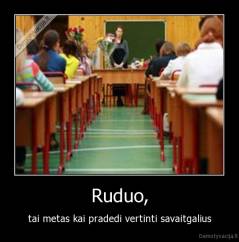 Ruduo, - tai metas kai pradedi vertinti savaitgalius