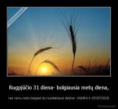 Rugpjūčio 31 diena- bolgiausia metų diena, - nes vienu metu baigiasi du nuostabiausi dalykai- VASARA ir ATOSTOGOS