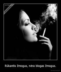 Rūkantis žmogus, nėra blogas žmogus. - 
