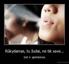 Rūkydamas, tu žudai, ne tik save... - bet ir aplinkinius