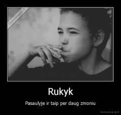 Rukyk - Pasaulyje ir taip per daug zmoniu