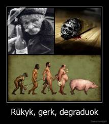 Rūkyk, gerk, degraduok - 