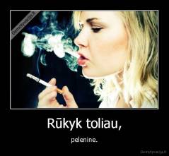 Rūkyk toliau, - pelenine.