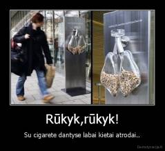 Rūkyk,rūkyk! - Su cigarete dantyse labai kietai atrodai..