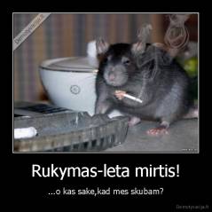 Rukymas-leta mirtis! - ...o kas sake,kad mes skubam?