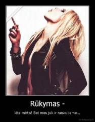 Rūkymas - - lėta mirtis! Bet mes juk ir neskubame...