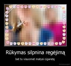 Rūkymas silpnina regėjimą - bet tu visuomet matysi cigaretę 