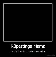 Rūpestinga Mama - Visada žinos kaip padėti savo vaikui