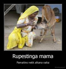 Rupestinga mama - Pamaitins netik alkana vaika