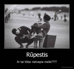 Rūpestis - Ar tai tiktai nekvepia meile????