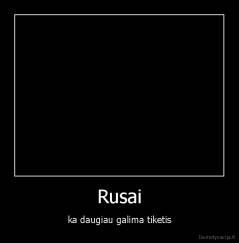 Rusai - ka daugiau galima tiketis