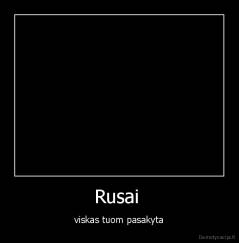 Rusai  - viskas tuom pasakyta