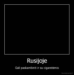 Rusijoje - Gali paskambinti ir su cigaretėmis