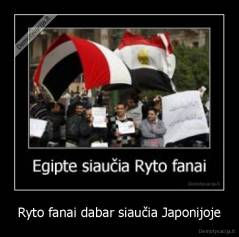 Ryto fanai dabar siaučia Japonijoje - 