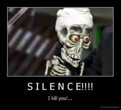 S I L E N C E!!!! - I kill you!...