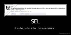 SEL - Nuo to jis bus dar populiaresnis...