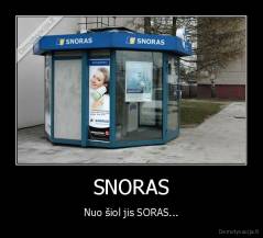 SNORAS - Nuo šiol jis SORAS...