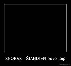 SNORAS - ŠIANDIEN buvo taip - 