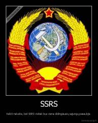 SSRS - Keikit nekeike, bet SSRS vistiek bus viena didingiausių sąjungų pasaulyje.