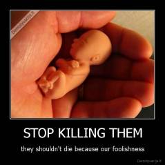 STOP KILLING THEM - they shouldn't die because our foolishness