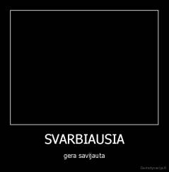 SVARBIAUSIA - gera savijauta