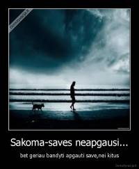 Sakoma-saves neapgausi... - bet geriau bandyti apgauti save,nei kitus