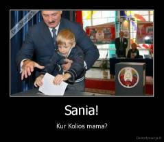 Sania! - Kur Kolios mama?