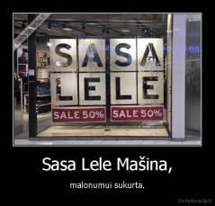 Sasa Lele Mašina, - malonumui sukurta.