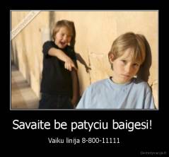 Savaite be patyciu baigesi!  - Vaiku linija 8-800-11111