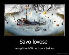 Savo lovose  - mes galime būti bet kuo ir bet kur.