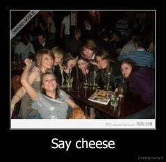 Say cheese - 