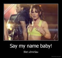 Say my name baby! - Blet užmiršau