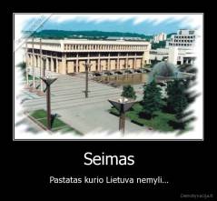 Seimas - Pastatas kurio Lietuva nemyli...