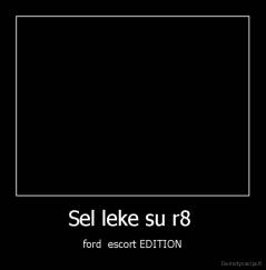 Sel leke su r8  - ford  escort EDITION