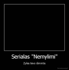 Serialas "Nemylimi" - Zylės tėvo išmintis