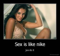 Sex is like nike - jus do it