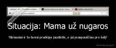 Situacija: Mama už nugaros - Tikriausiai ir tu buvai pradėjęs jaudintis, o jai praspauščiau pro šalį?