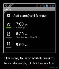 Skausmas, tai kada atsikeli pažiūrėti - kelinta dabar valanda, o iki žadintuvo lieka 1 min
