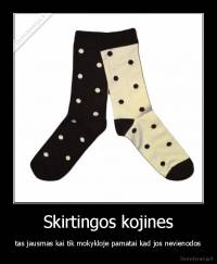 Skirtingos kojines - tas jausmas kai tik mokykloje pamatai kad jos nevienodos