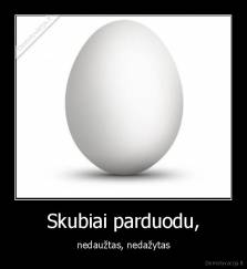 Skubiai parduodu, - nedaužtas, nedažytas